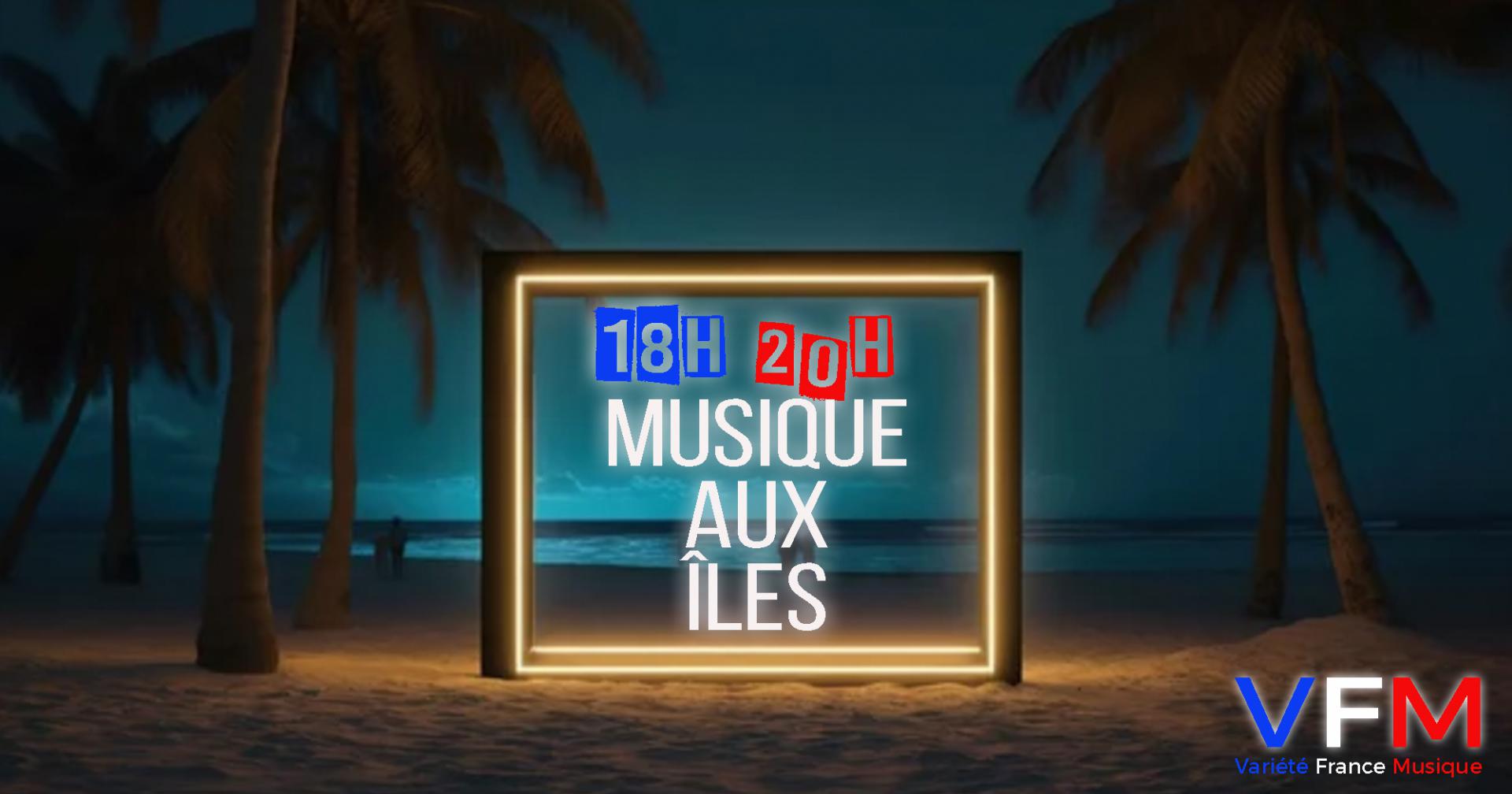MUSIQUE AUX ÎLES 18H 20H TOUS LES JOURS